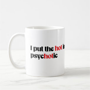 I put the hot in psychotic coffee mug