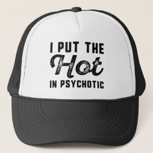 I Put The Hot In Psychotic Trucker Hat