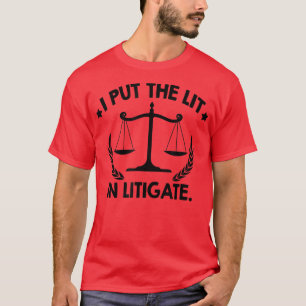 I Put The Lit In Litigate Funny Lawyer Law School  T-Shirt
