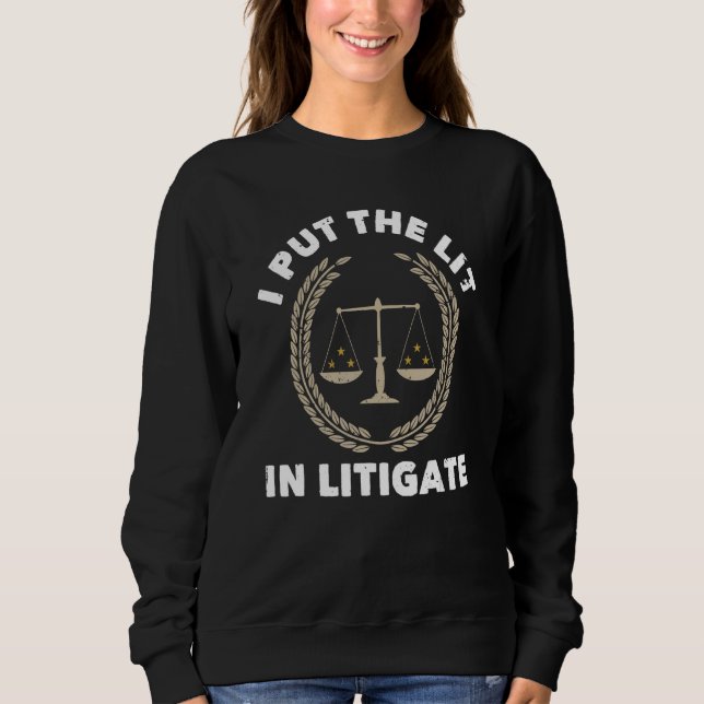 I Put The Lit In Litigate   Lawyer Law School Sweatshirt (Front)