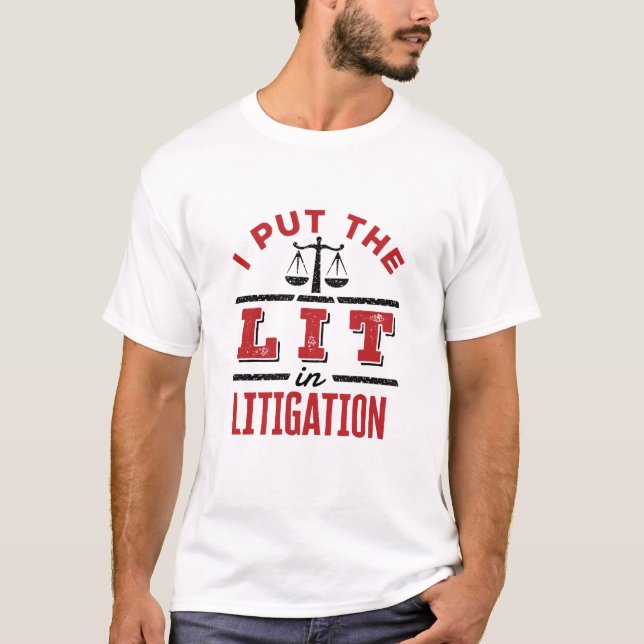 I Put the Lit in Litigation Lawyer Litigator Trial T-Shirt (Front)