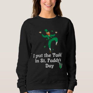 I put the Paddy in St Paddy s Day  Saint Patrick s Sweatshirt