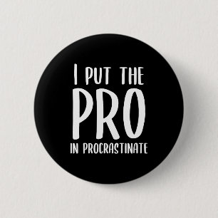 I Put the Pro in Procrastinate Button