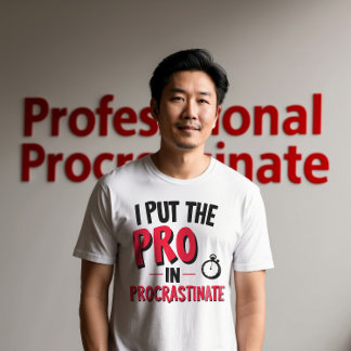 I Put the "Pro" in Procrastinate T-Shirt