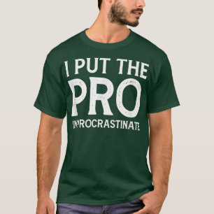 I put the Pro in Procrastinate T-Shirt