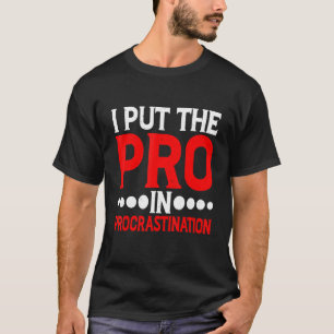 I Put The Pro In Procrastination 2 T-Shirt