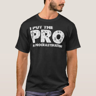 I Put The Pro In Procrastination T-Shirt