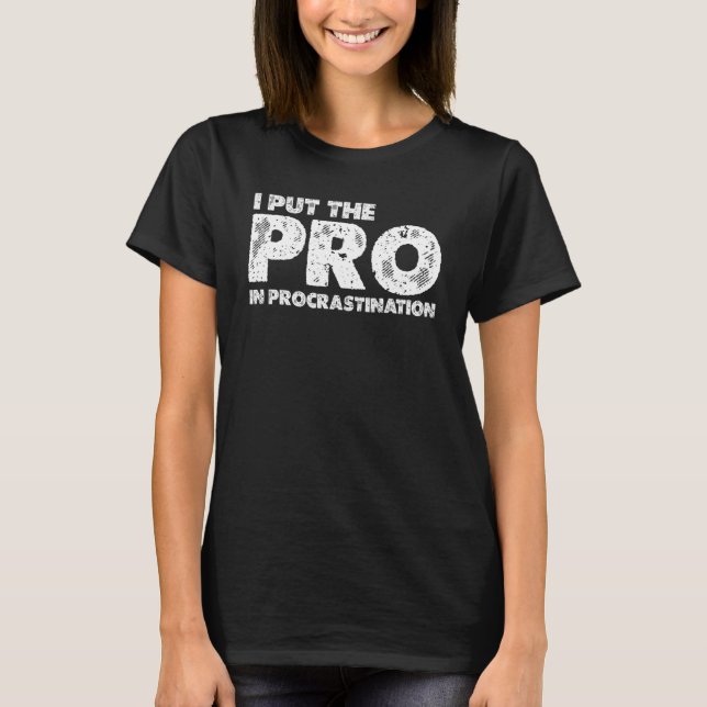 I Put The Pro In Procrastination T-Shirt (Front)