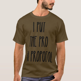 I Put the Pro in Propofol 9 T-Shirt