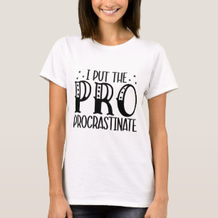 I put the pro procrastinate sarcastic T-Shirt