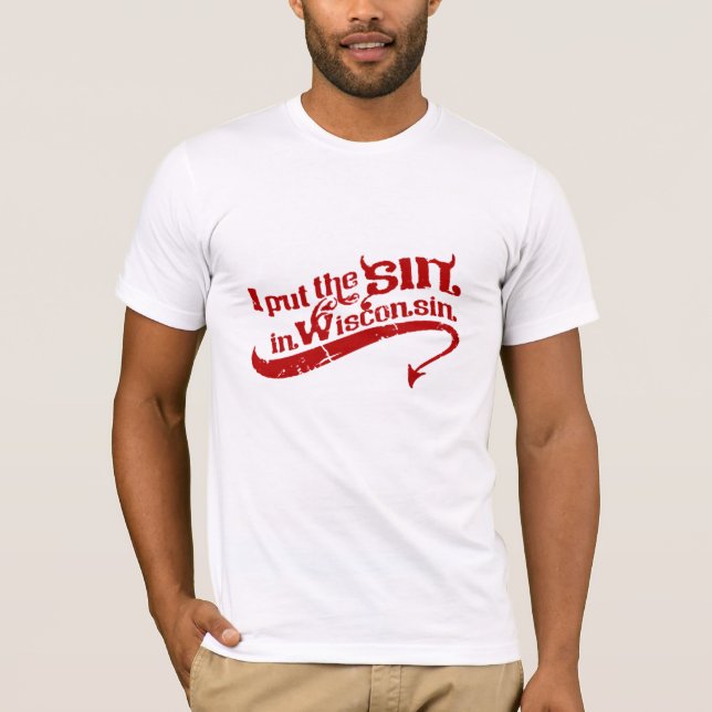 I PUT THE SIN IN WISCONSIN T-Shirt (Front)