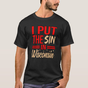 I Put The Sin In Wisconsin   T-Shirt