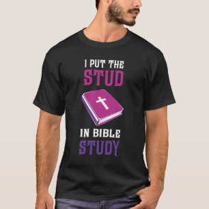 I Put The Stud In Bible Study -Christian T-Shirt- T-Shirt