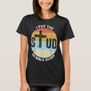 I Put The Stud In Bible Study Funny Bible Study Ch T-Shirt