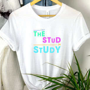 I Put the Stud in Study – Funny Student Design T-Shirt