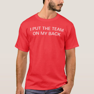 I PUT THE TEAM ON MY BACK T-Shirt