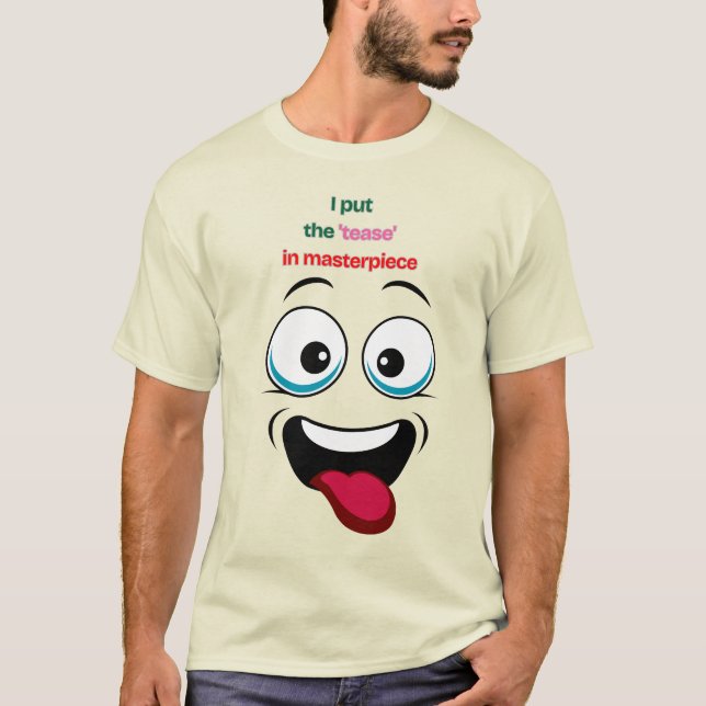I Put the 'Tease' in Masterpiece Funny Face Tee (Front)