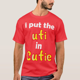 i put the uti in cutie T-Shirt