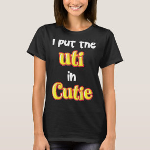 I Put The Uti In Cutie T-Shirt