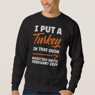 I Put Turkey In That Oven Roasting February 2024 Sweatshirt