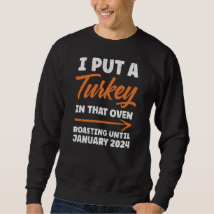 I Put Turkey In That Oven Roasting January 2024 Sweatshirt