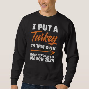I Put Turkey In That Oven Roasting March 2024 Sweatshirt