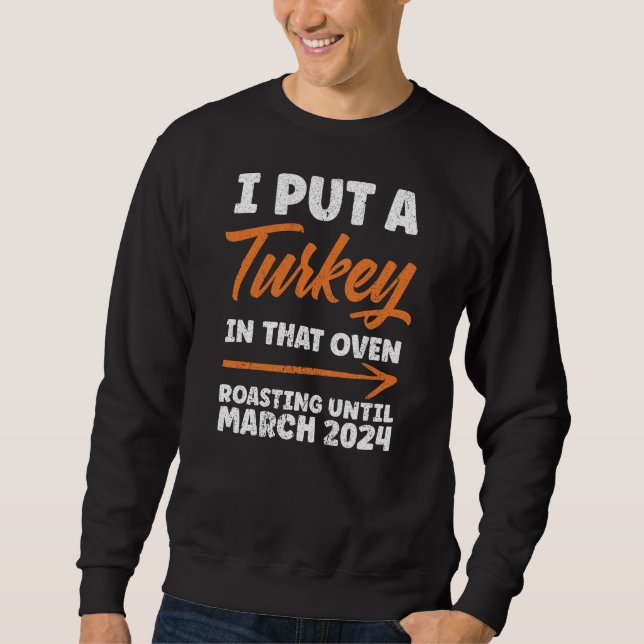 I Put Turkey In That Oven Roasting March 2024 Sweatshirt (Front)
