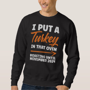 I Put Turkey In That Oven Roasting November 2024 Sweatshirt