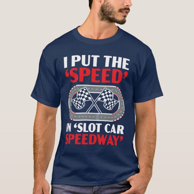 I Puthe Speed In Slot Car Speedway Slot Racing fun T-Shirt (Front)