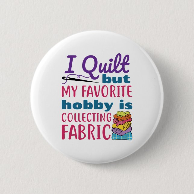 I Quilt But My Favorite Hobby Is Collecting Fabric 6 Cm Round Badge (Front)