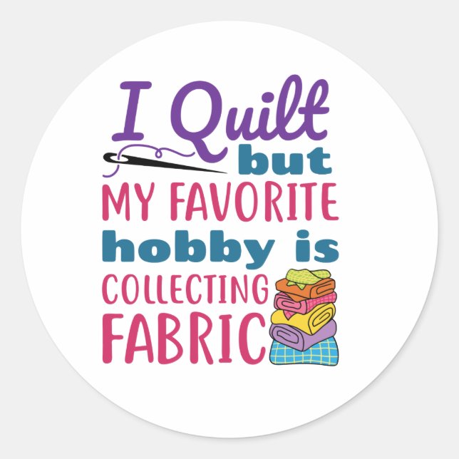 I Quilt But My Favourite Hobby Is Collecting Fabri Classic Round Sticker (Front)