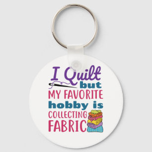 I Quilt But My Favourite Hobby Is Collecting Fabri Key Ring