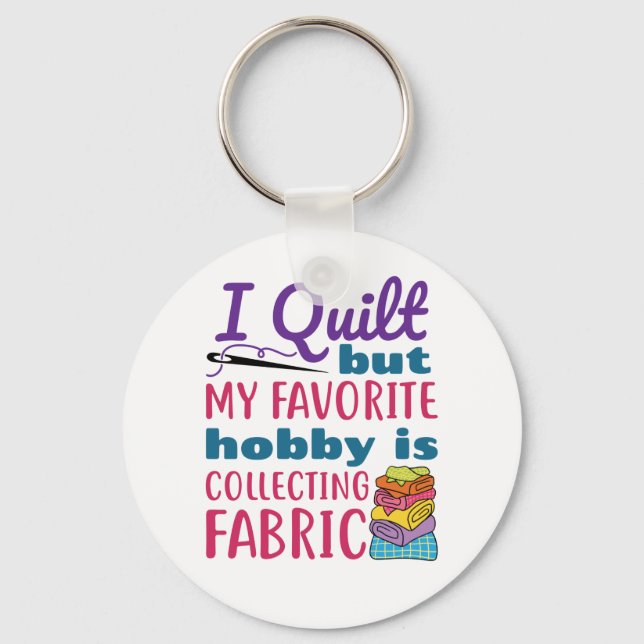I Quilt But My Favourite Hobby Is Collecting Fabri Key Ring (Front)