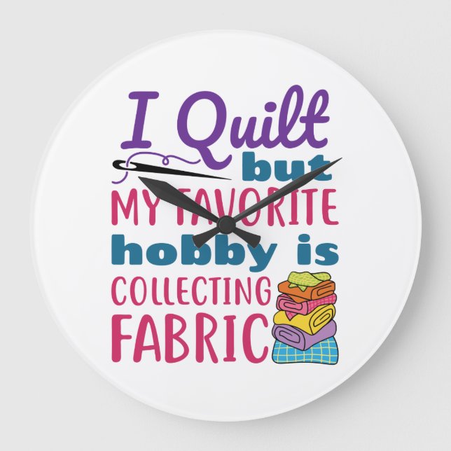 I Quilt But My Favourite Hobby Is Collecting Fabri Large Clock (Front)