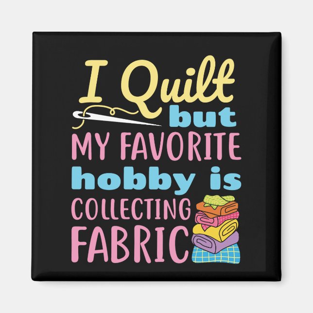 I Quilt But My Favourite Hobby is Collecting Fabri Magnet (Front)