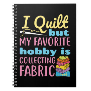 I Quilt But My Favourite Hobby is Collecting Fabri Notebook