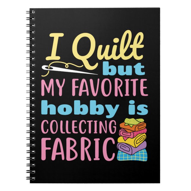 I Quilt But My Favourite Hobby is Collecting Fabri Notebook (Front)