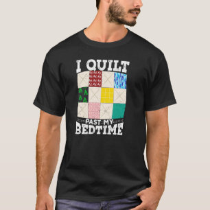 I Quilt Past My Bedtime for a Quilting T-Shirt