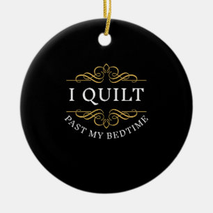 I Quilt Past My Bedtime Quilting Funny Women Ceramic Ornament