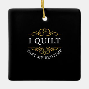 I Quilt Past My Bedtime Quilting Funny Women Ceramic Ornament
