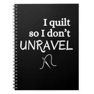 I Quilt So I Don’t Unravel Funny Sewing Notebook