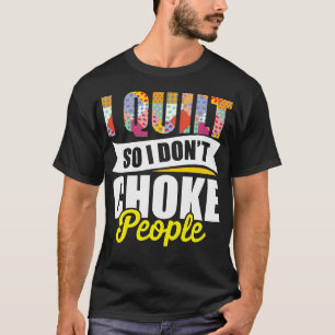 I Quilt So I Don'T Choke People Quilting Seamstres T-Shirt