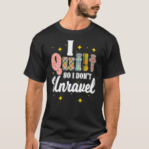 I Quilt So I Don't Unravel Quilting Quilter Croche T-Shirt