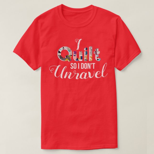 I Quilt So I Dont Unravel Sewing  T-Shirt (Design Front)