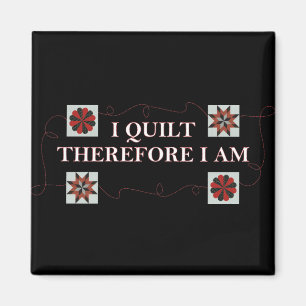 I Quilt Therefore I Am Magnets