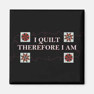 I Quilt Therefore I Am Magnets