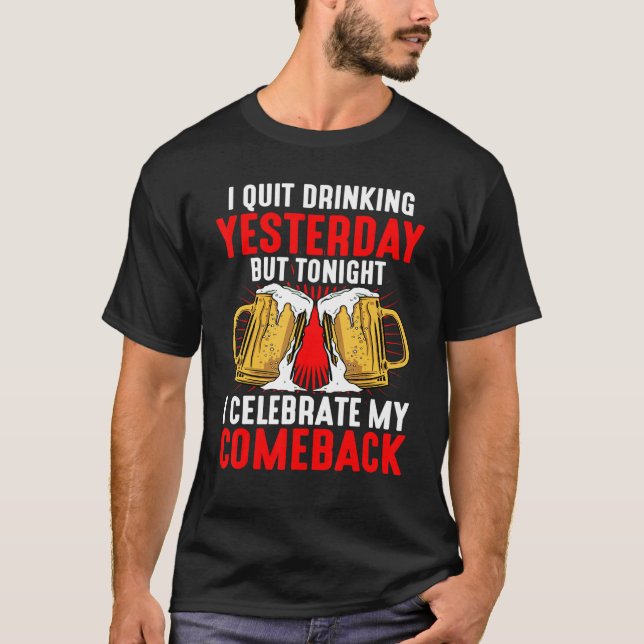 I Quit Drinking Yesterday But Tonight T-Shirt (Front)