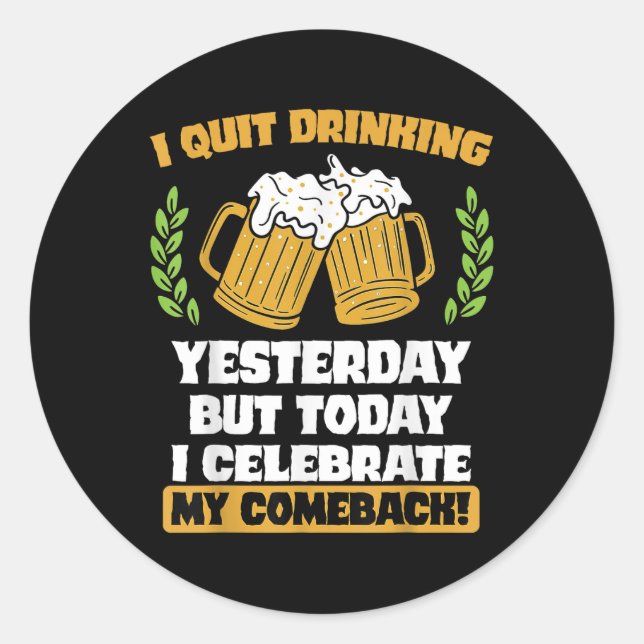 I Quit Drinking Yesterday Funny Comeback Quote Tee Classic Round Sticker (Front)