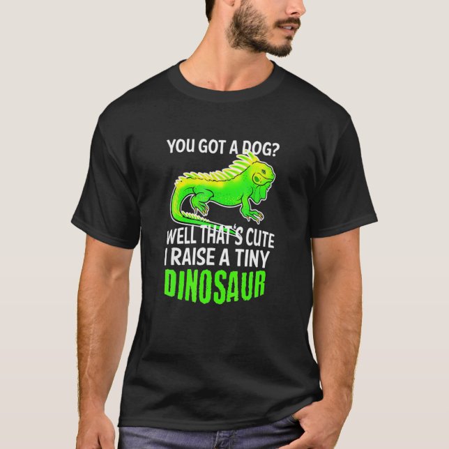 I Raise A Tiny Dinosaur, Iguana Quote T-Shirt (Front)