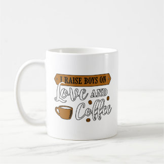 I Raise Boys on Love and Coffee Coffee Mug